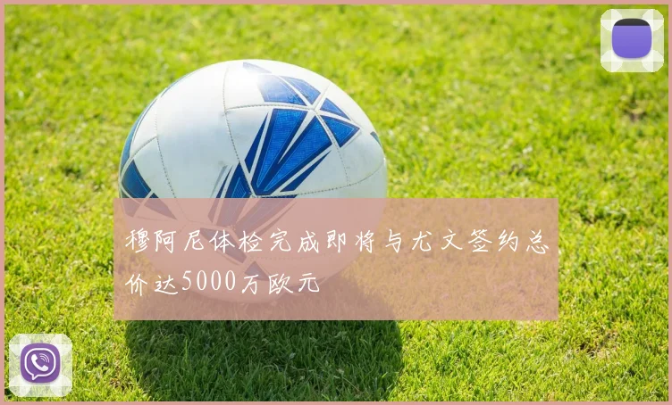 穆阿尼体检完成即将与尤文签约总价达5000万欧元